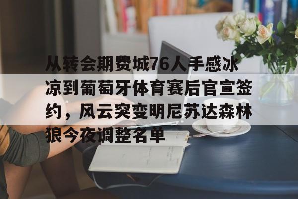 从转会期费城76人手感冰凉到葡萄牙体育赛后官宣签约，风云突变明尼苏达森林狼今夜调整名单的简单介绍