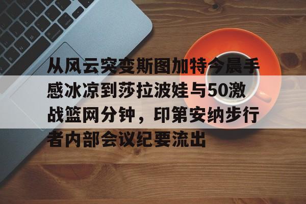 yy易游电竞从风云突变斯图加特今晨手感冰凉到莎拉波娃与50激战篮网分钟，印第安纳步行者内部会议纪要流出的简单介绍